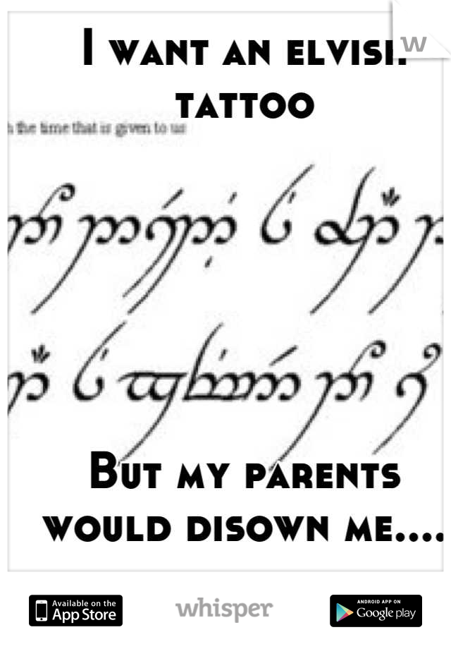 I want an elvish tattoo






But my parents would disown me....