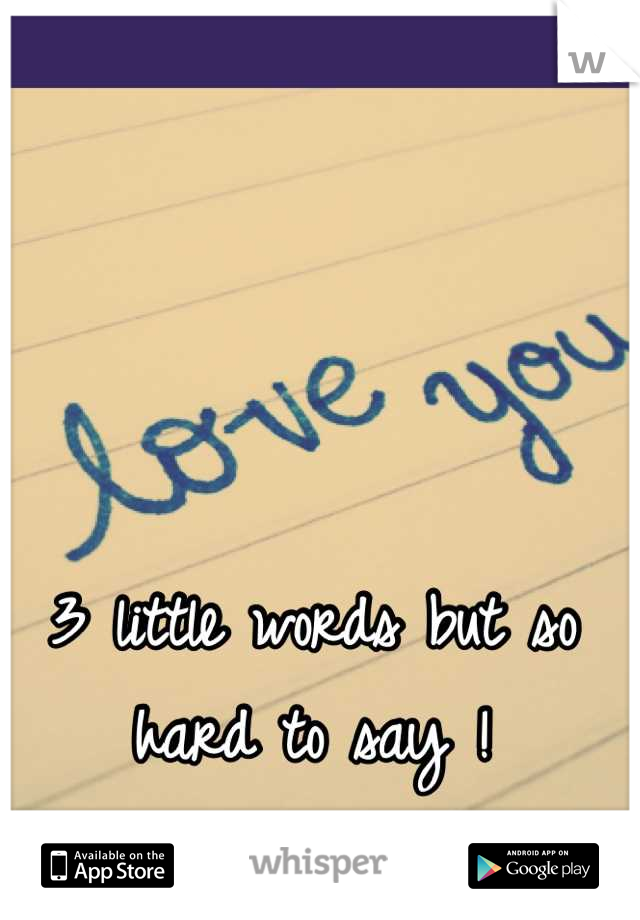 3 little words but so hard to say !