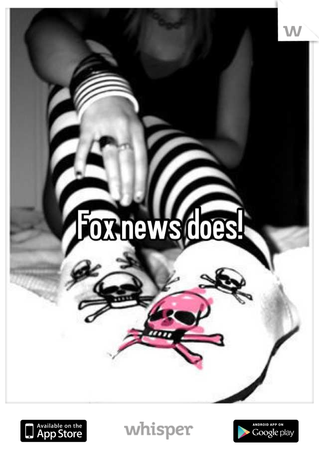 Fox news does!