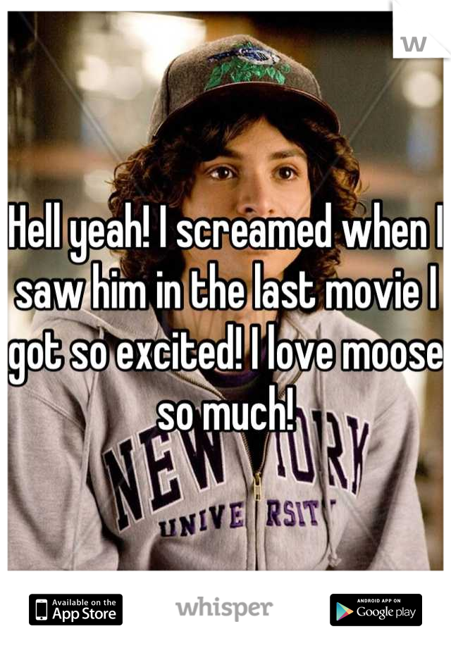 Hell yeah! I screamed when I saw him in the last movie I got so excited! I love moose so much!