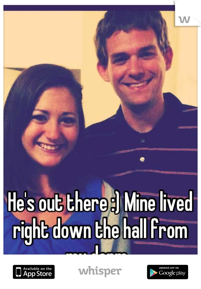 He's out there :) Mine lived right down the hall from my dorm. 