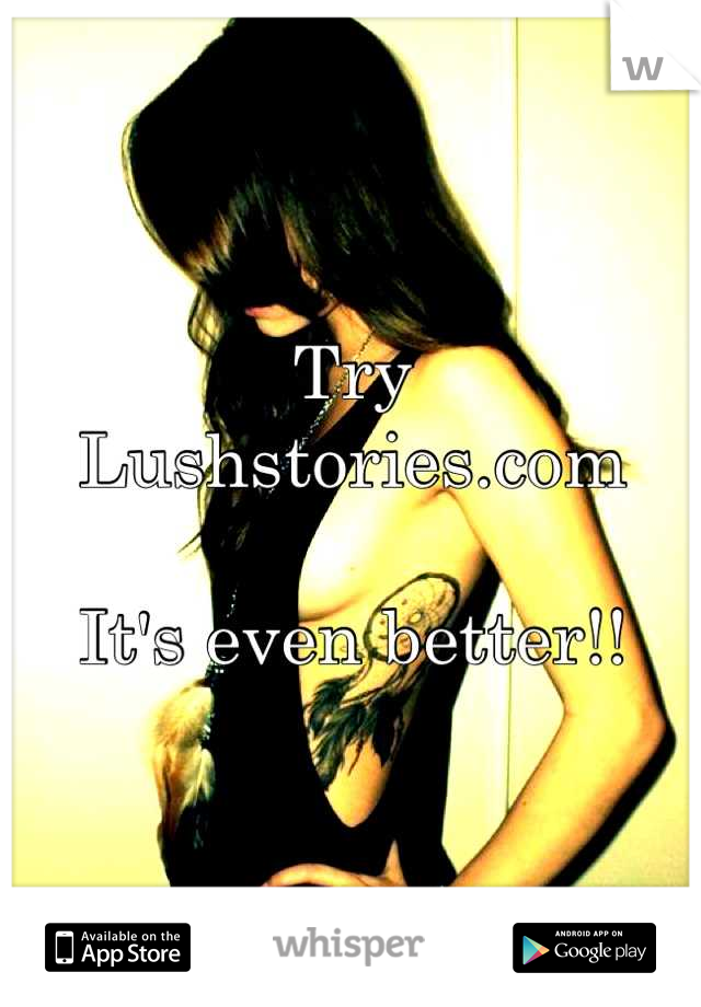 Try 
Lushstories.com

It's even better!!