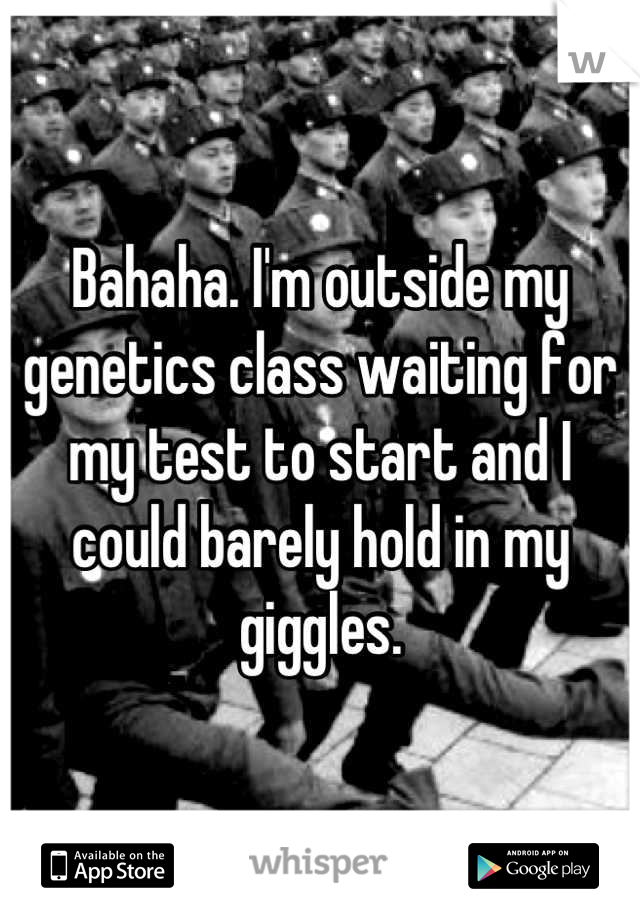 Bahaha. I'm outside my genetics class waiting for my test to start and I could barely hold in my giggles.