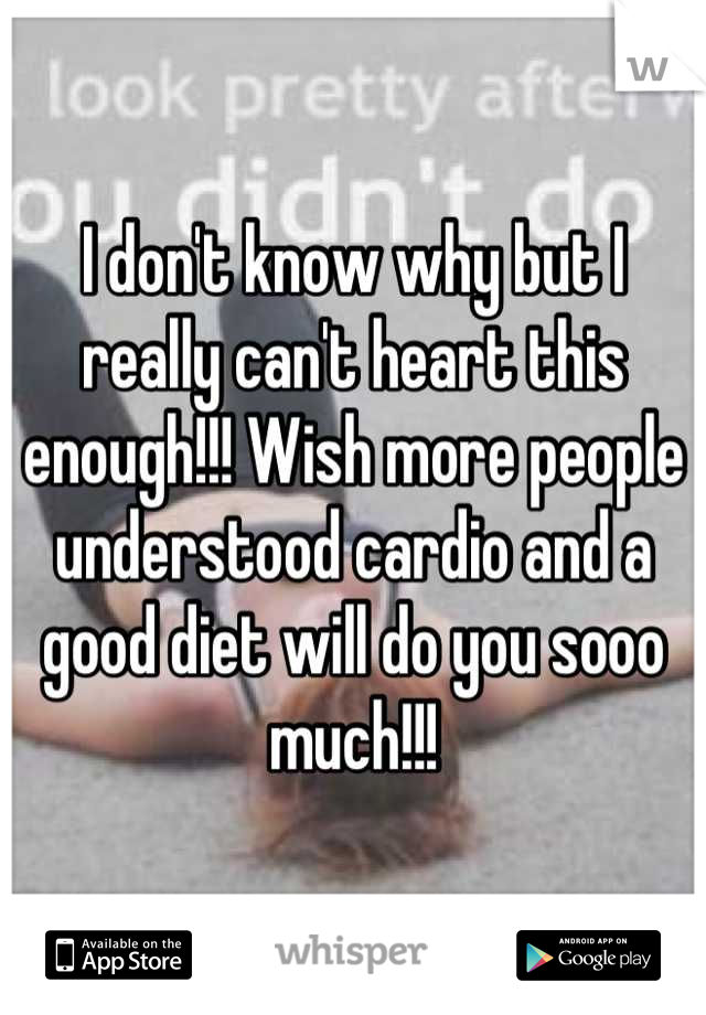 I don't know why but I really can't heart this enough!!! Wish more people understood cardio and a good diet will do you sooo much!!!