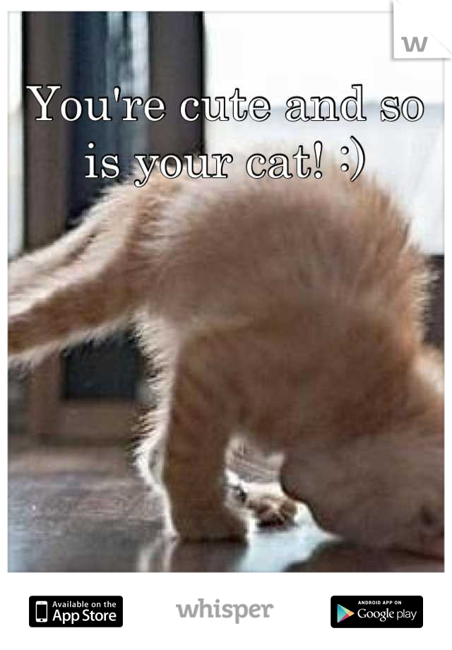 You're cute and so is your cat! :)