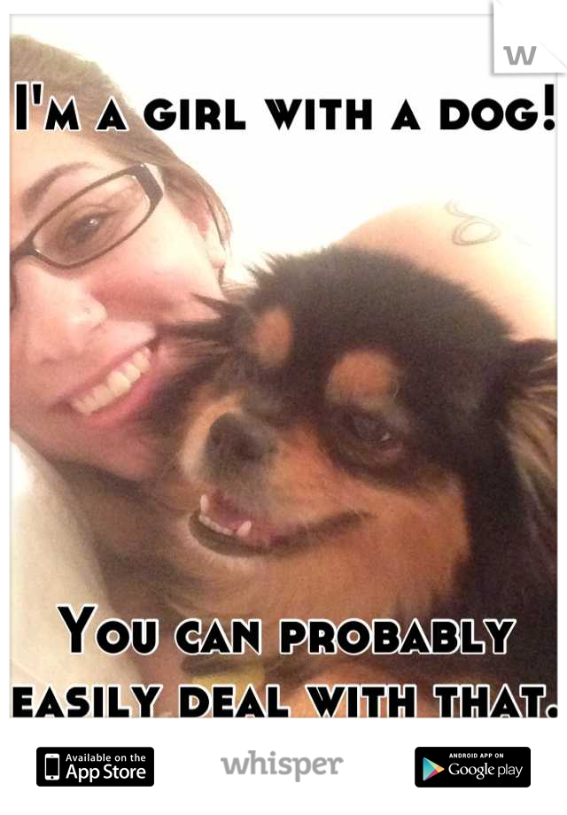 I'm a girl with a dog! 







You can probably easily deal with that. 