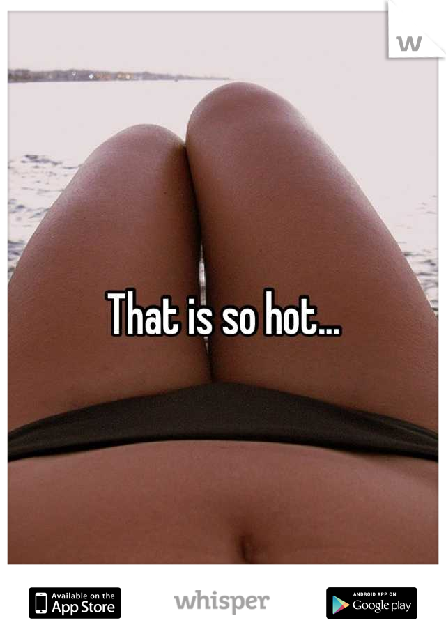 That is so hot...