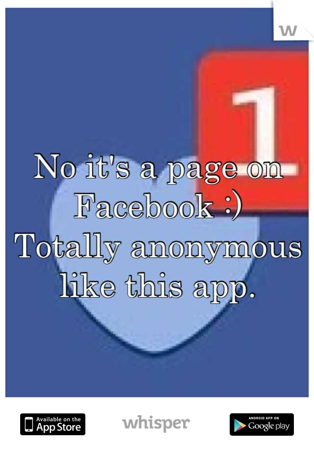 No it's a page on Facebook :)
Totally anonymous like this app.
