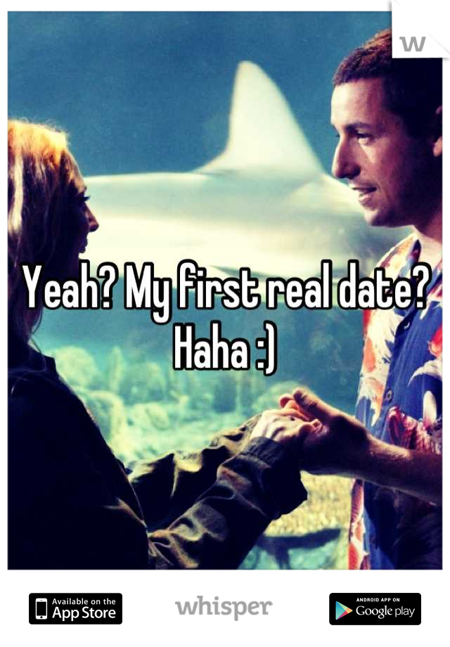 Yeah? My first real date? Haha :)