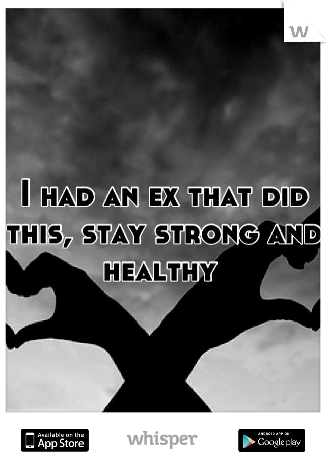 I had an ex that did this, stay strong and healthy 