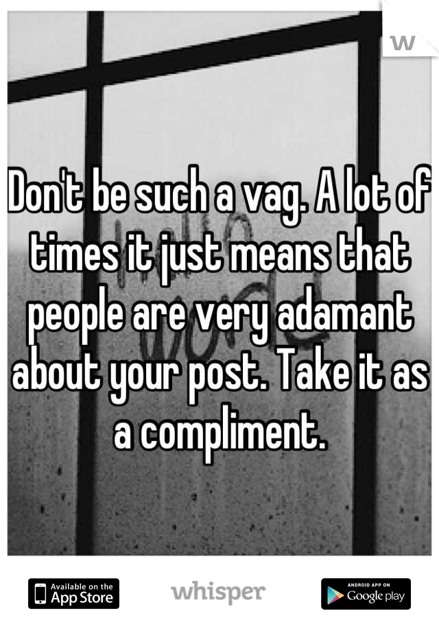 Don't be such a vag. A lot of times it just means that people are very adamant about your post. Take it as a compliment.