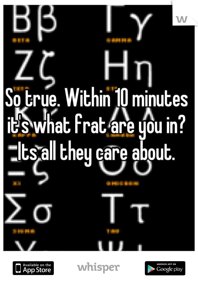 So true. Within 10 minutes it's what frat are you in? Its all they care about.