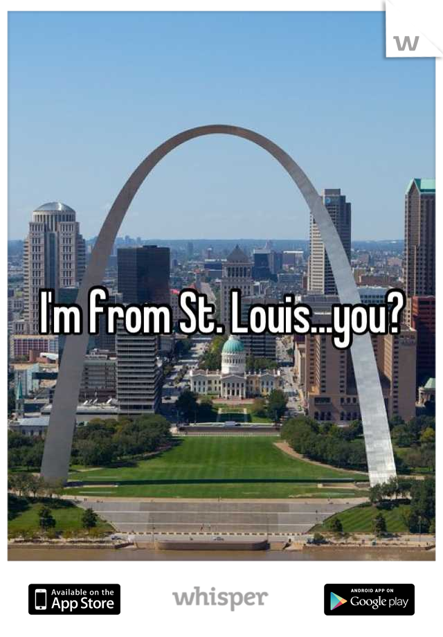 I'm from St. Louis...you?