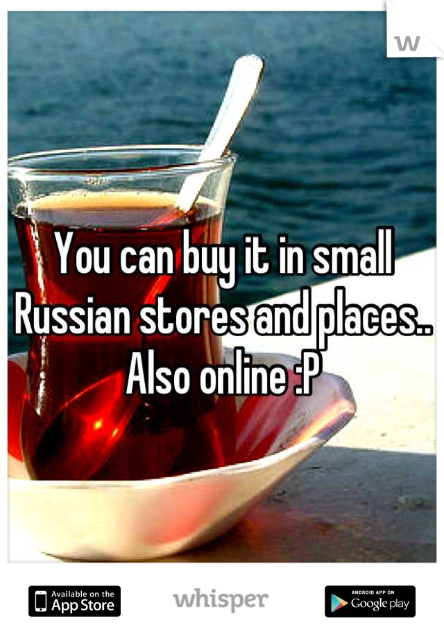 You can buy it in small Russian stores and places.. Also online :P