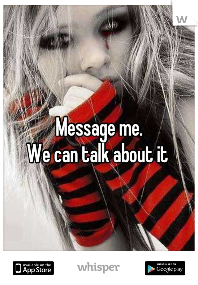 Message me. 
We can talk about it 