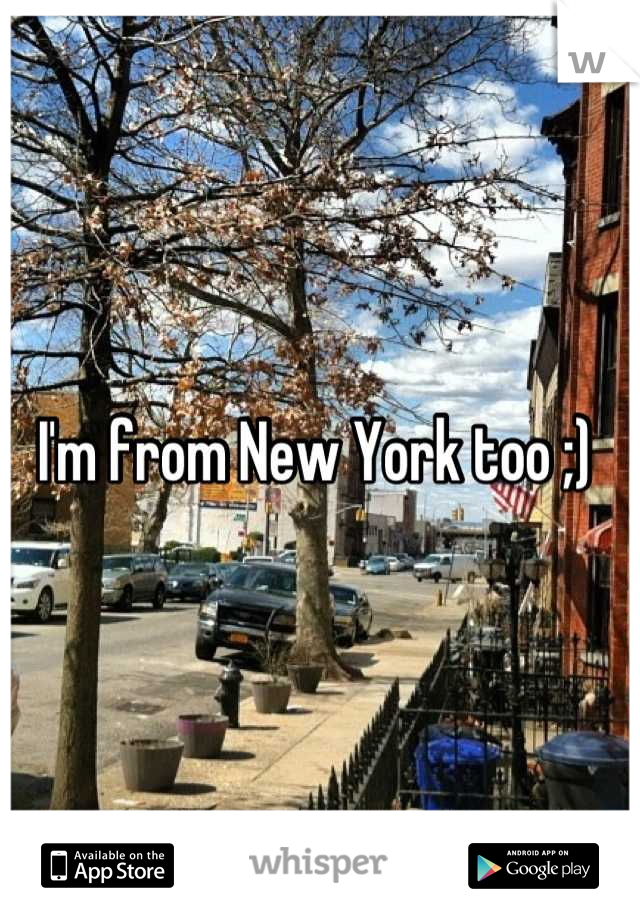 I'm from New York too ;) 