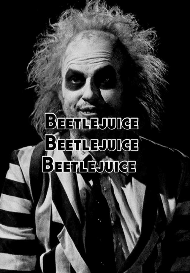 Beetlejuice Beetlejuice Beetlejuice