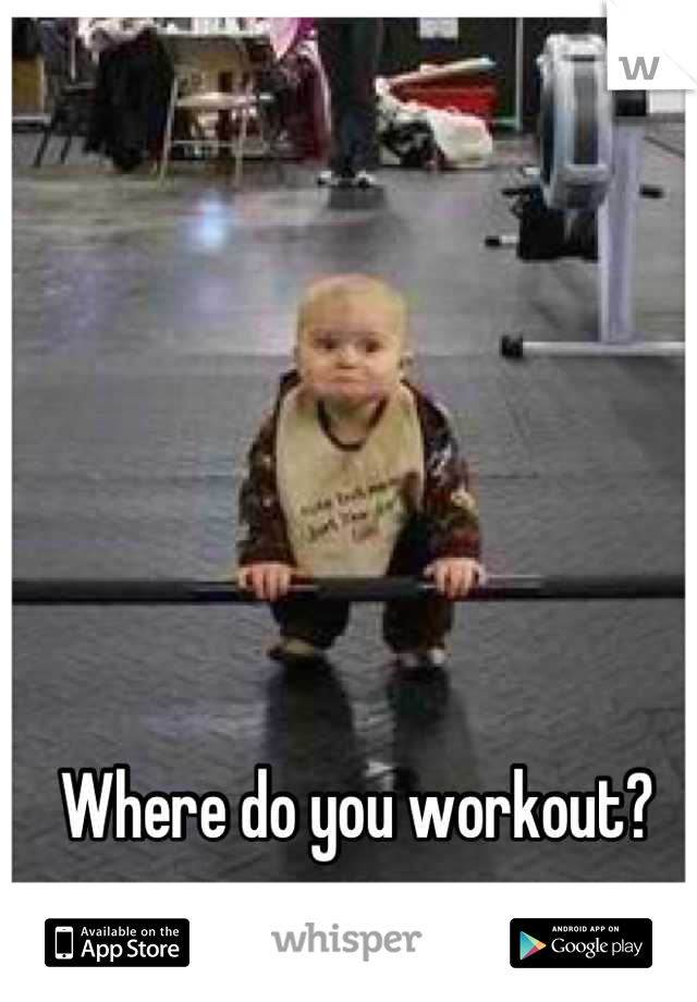Where do you workout?