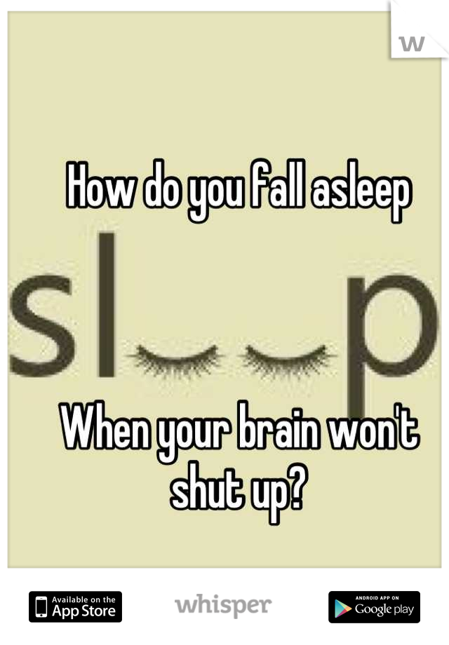 How do you fall asleep



When your brain won't shut up?