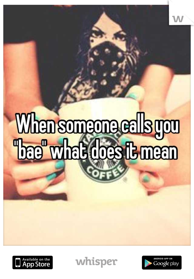 When someone calls you "bae" what does it mean 