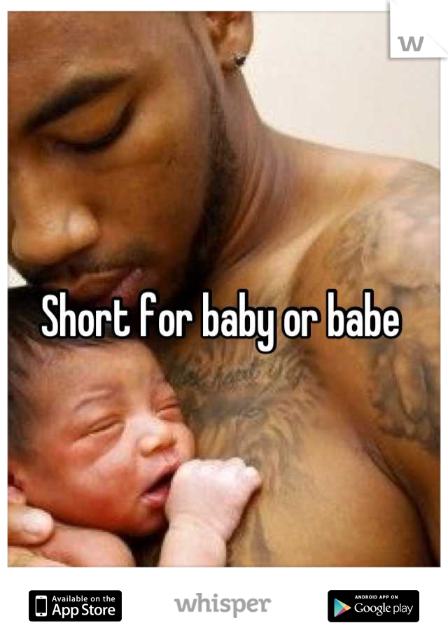 Short for baby or babe 