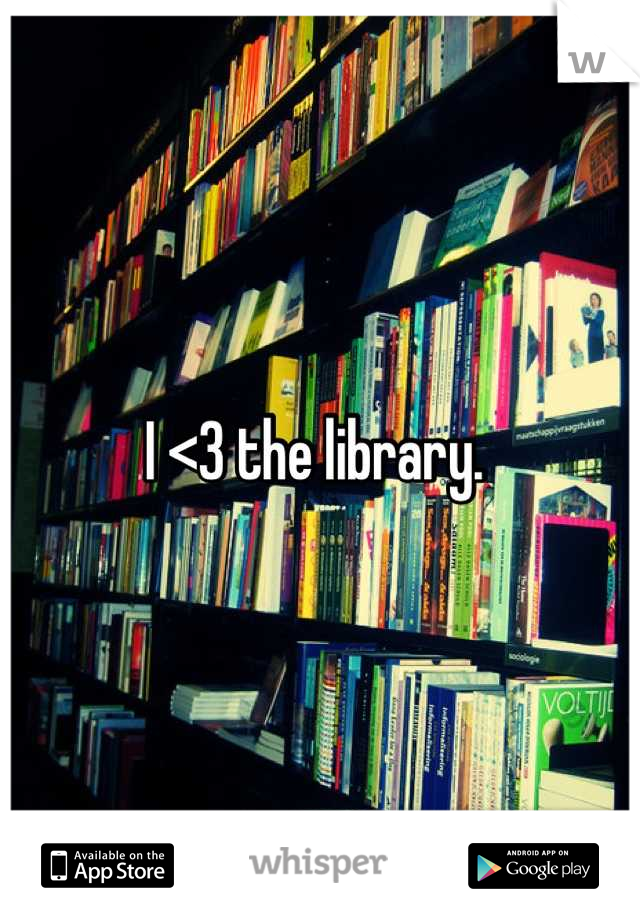 I <3 the library. 