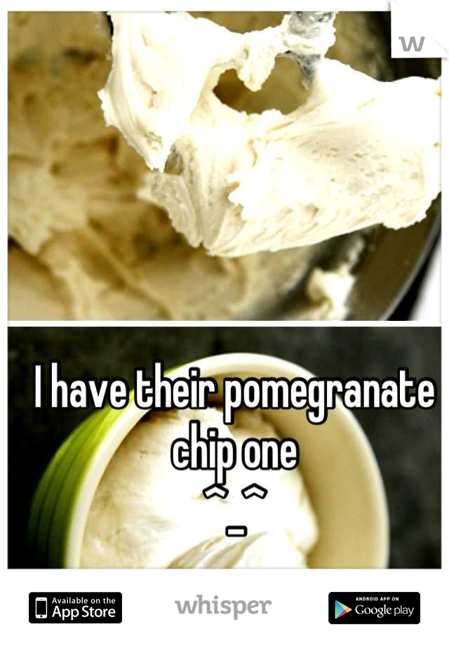 I have their pomegranate chip one 
^_^