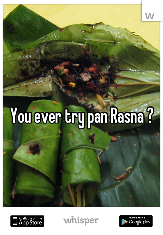 You ever try pan Rasna ?