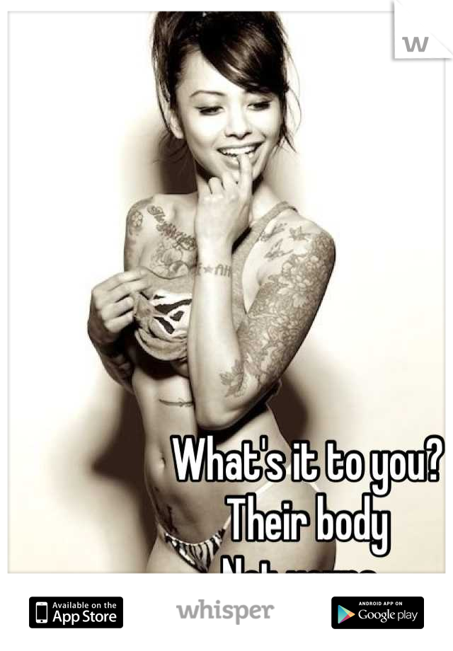 What's it to you?
Their body
Not yours. 