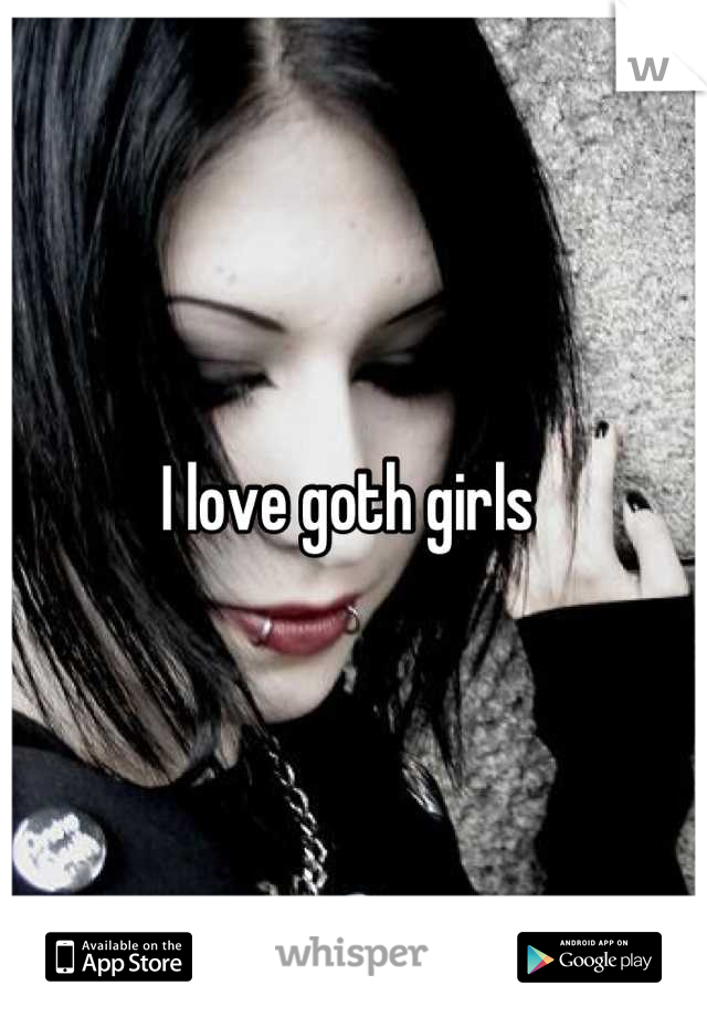 I love goth girls 