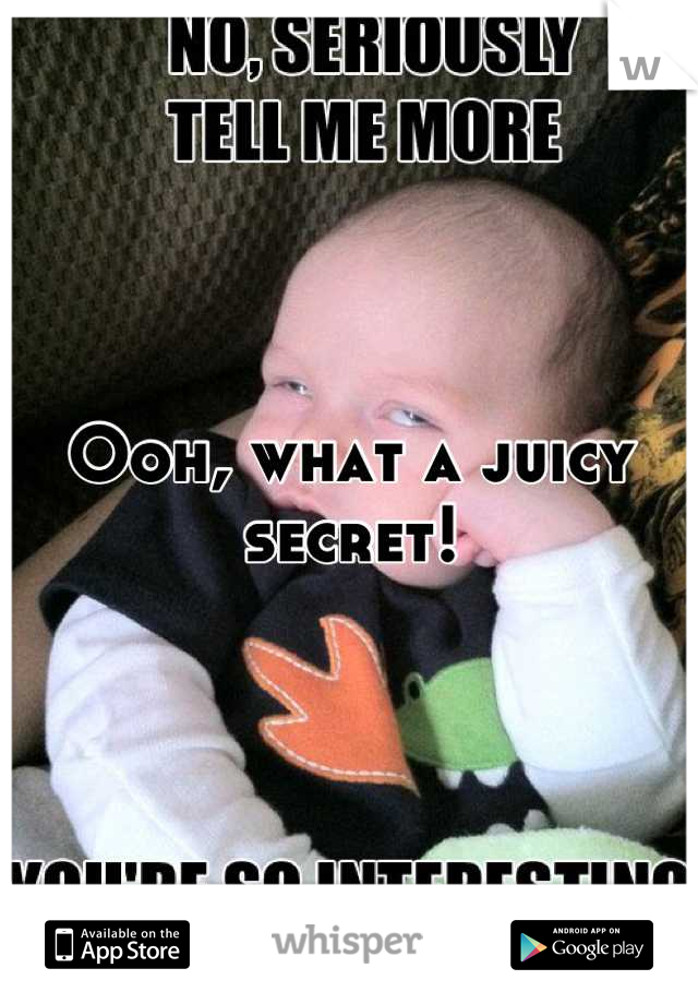 Ooh, what a juicy secret!