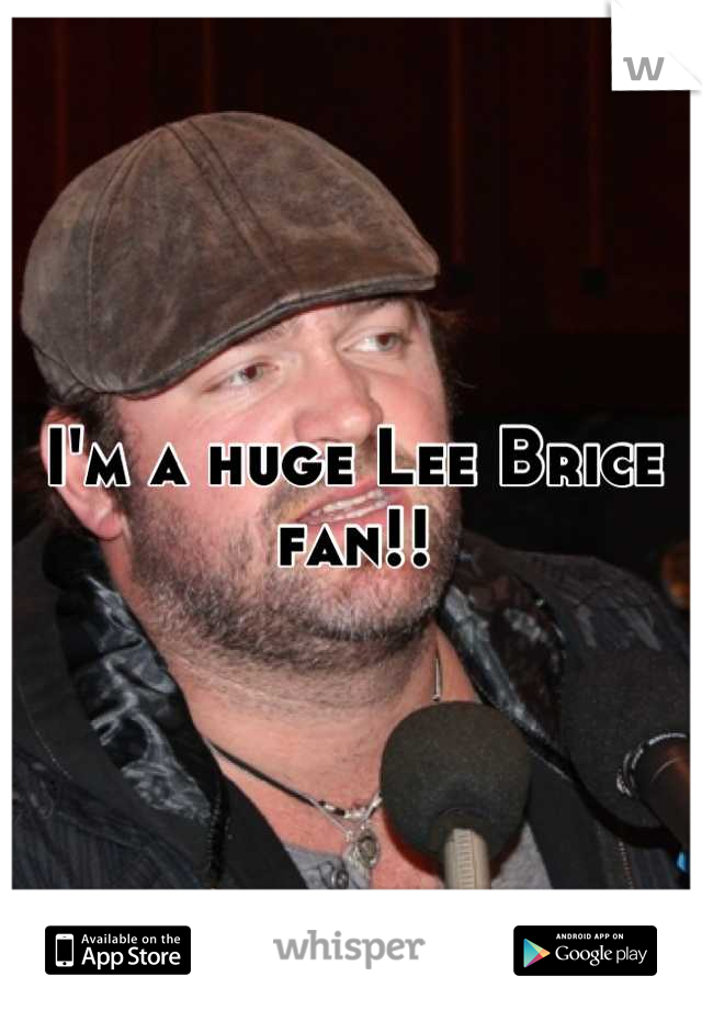 I'm a huge Lee Brice fan!!