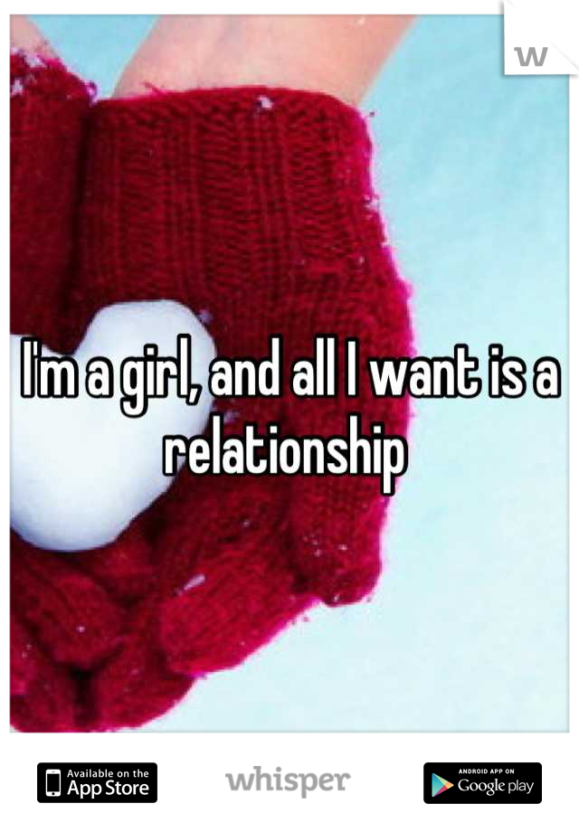 I'm a girl, and all I want is a relationship 