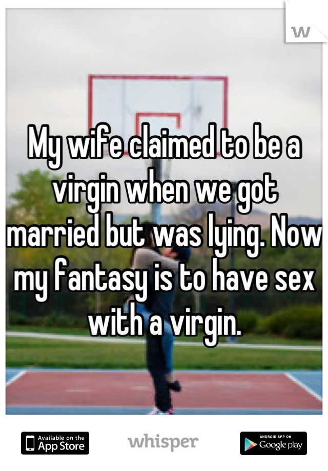 My wife claimed to be a virgin when we got married but was lying. Now my fantasy is to have sex with a virgin.