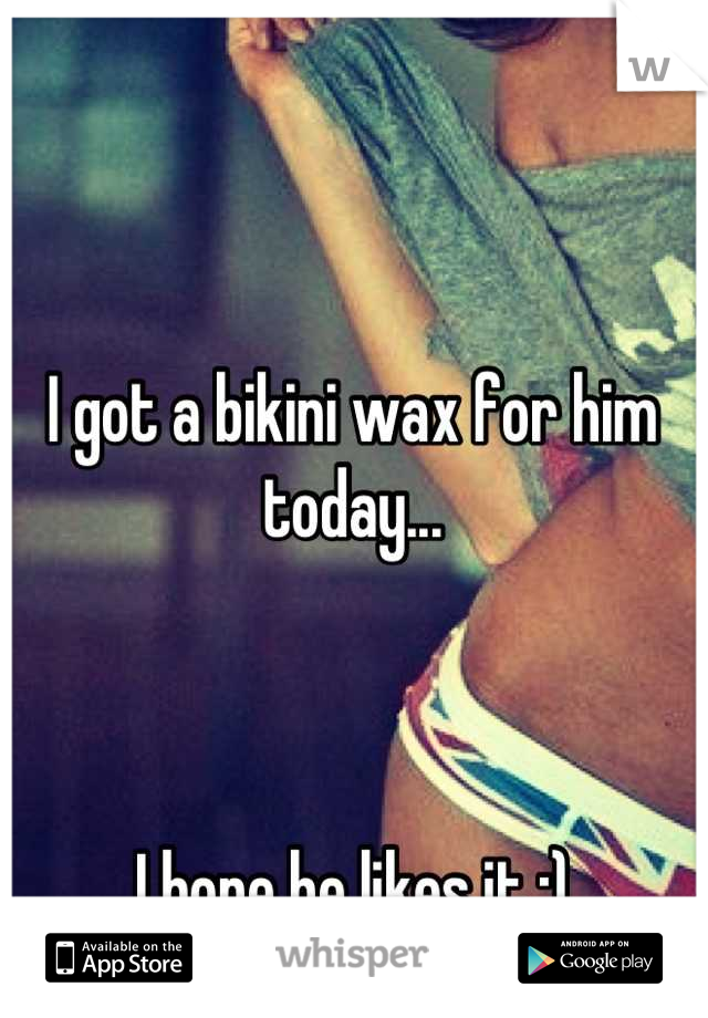 I got a bikini wax for him today...



I hope he likes it ;)