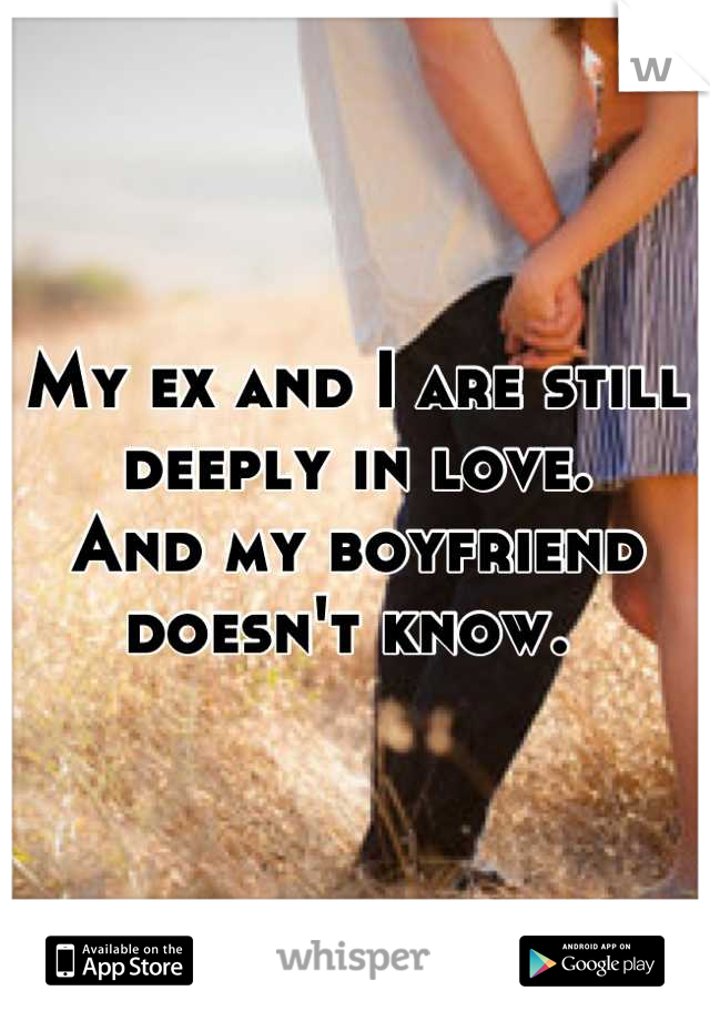 My ex and I are still deeply in love.
And my boyfriend doesn't know. 