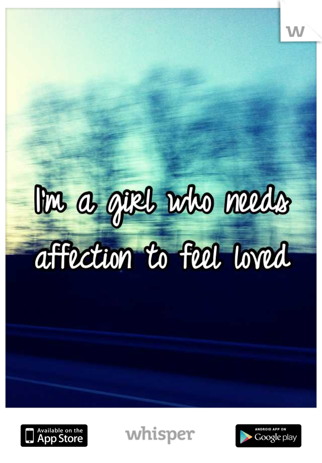 I'm a girl who needs affection to feel loved