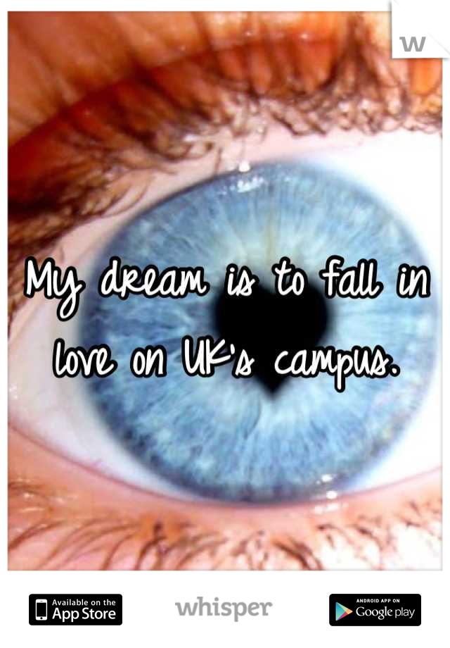 My dream is to fall in love on UK's campus.