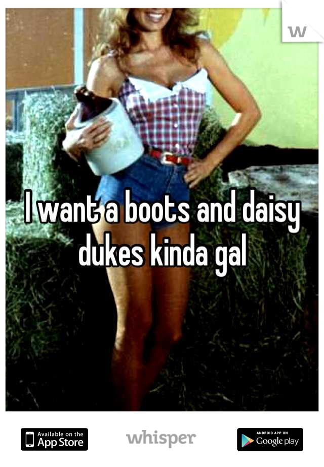 I want a boots and daisy dukes kinda gal