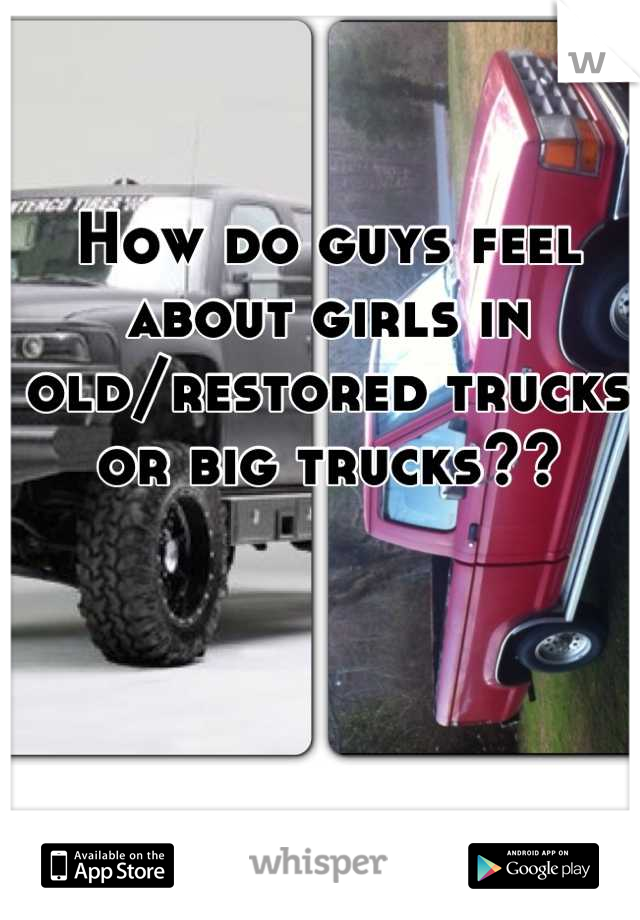 How do guys feel about girls in old/restored trucks or big trucks??