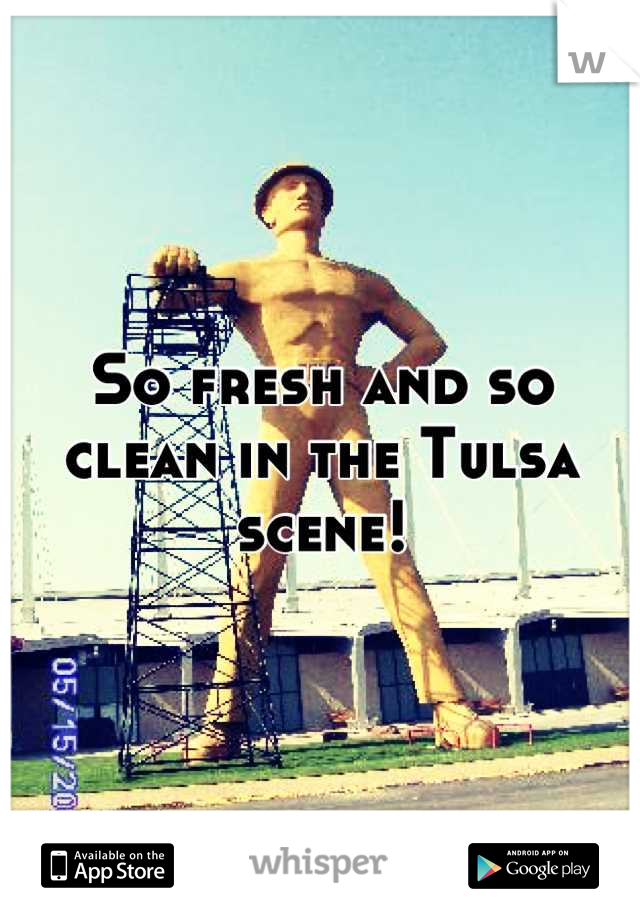 So fresh and so clean in the Tulsa scene!