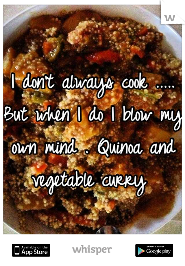 I don't always cook ..... But when I do I blow my own mind . Quinoa and vegetable curry 