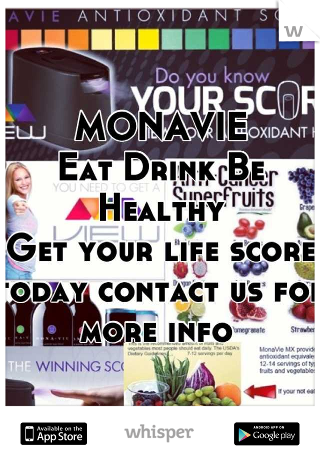 MONAVIE 
Eat Drink Be Healthy
Get your life score today contact us for more info 