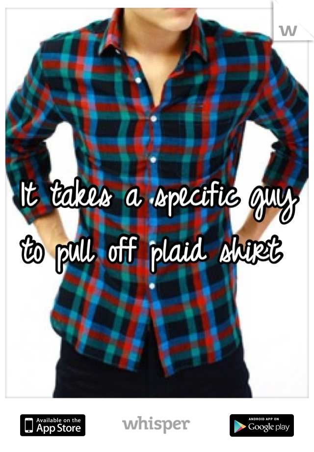 It takes a specific guy to pull off plaid shirt 