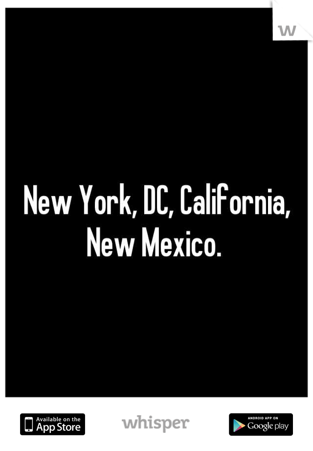 New York, DC, California, New Mexico. 
