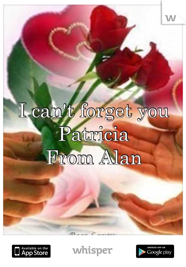 I can't forget you
Patricia 
From Alan