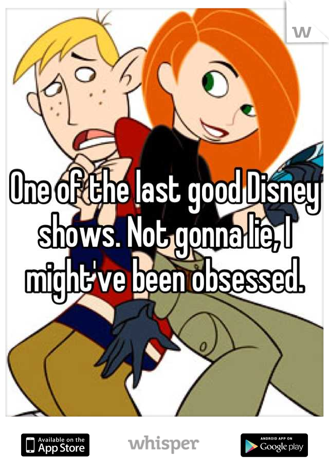 One of the last good Disney shows. Not gonna lie, I might've been obsessed.