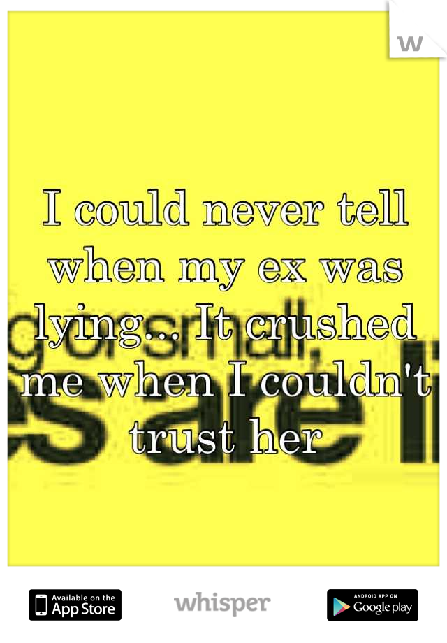 I could never tell when my ex was lying... It crushed me when I couldn't trust her
