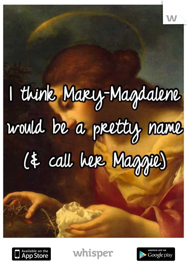 I think Mary-Magdalene would be a pretty name (& call her Maggie)