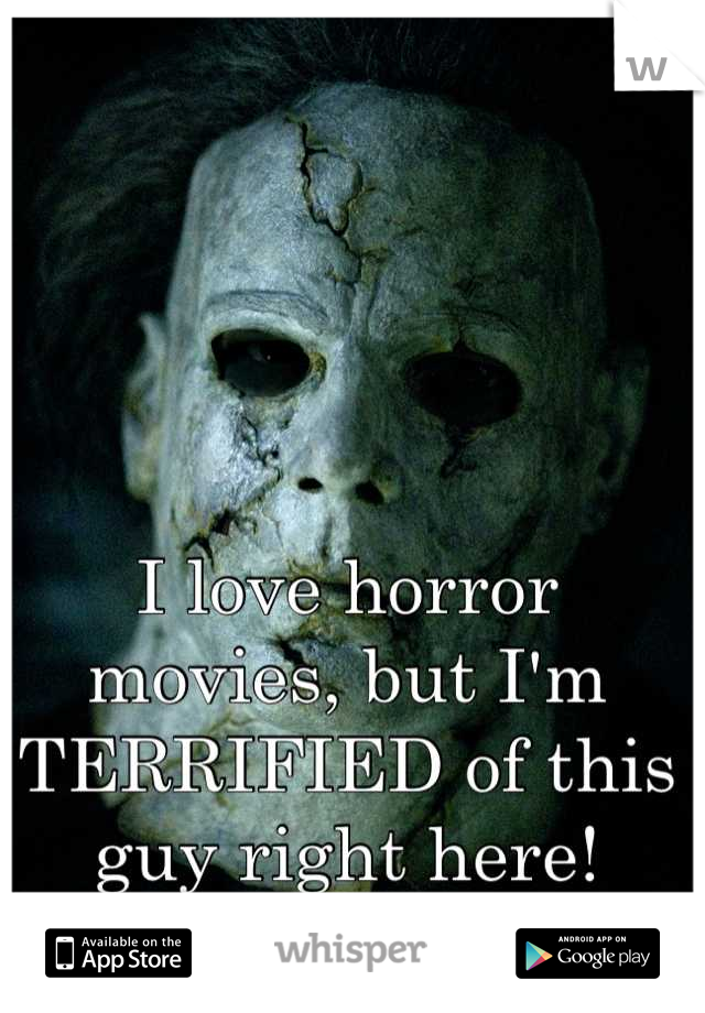 I love horror movies, but I'm TERRIFIED of this guy right here!